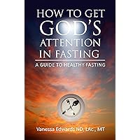How To Get God's Attention In Fasting: A Guide to Healthy Fasting How To Get God's Attention In Fasting: A Guide to Healthy Fasting Kindle Paperback