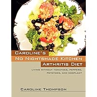 Caroline's No Nightshade Kitchen: Arthritis Diet - Living without tomatoes, peppers, potatoes, and eggplant! Caroline's No Nightshade Kitchen: Arthritis Diet - Living without tomatoes, peppers, potatoes, and eggplant! Paperback