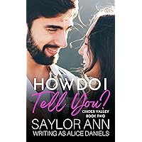 How Do I Tell You?: A Small Town Forced Proximity Romance (The Cinder Valley Series Book 2) How Do I Tell You?: A Small Town Forced Proximity Romance (The Cinder Valley Series Book 2) Kindle Paperback