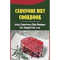 Carnivore Diet Cookbook: Juicy Carnivore Diet Recipes For Rapid Fat Loss