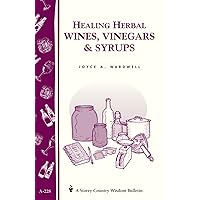 Healing Herbal Wines, Vinegars & Syrups: Storey Country Wisdom Bulletin A-228 Healing Herbal Wines, Vinegars & Syrups: Storey Country Wisdom Bulletin A-228 Paperback Kindle