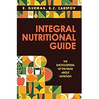 Integral Nutritional Guide: The Encyclopedia of the Ideas about Nutrition Integral Nutritional Guide: The Encyclopedia of the Ideas about Nutrition Kindle Hardcover Paperback
