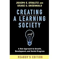 Creating a Learning Society: A New Approach to Growth, Development, and Social Progress (Kenneth J. Arrow Lecture Series) Creating a Learning Society: A New Approach to Growth, Development, and Social Progress (Kenneth J. Arrow Lecture Series) eTextbook Audible Audiobook Hardcover Paperback