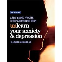 Unlearn Your Anxiety and Depression, second edition, 2023: A self-guided process to reprogram your brain Unlearn Your Anxiety and Depression, second edition, 2023: A self-guided process to reprogram your brain Kindle