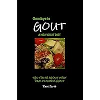 Goodbye To Gout : A New Gout Diet: The truth about what really causes gout. What to eat, what not to eat & how to live an active gout free life. Goodbye To Gout : A New Gout Diet: The truth about what really causes gout. What to eat, what not to eat & how to live an active gout free life. Kindle Paperback