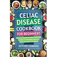 Celiac Disease Cookbook for Beginners: Tasty and Delicious Gluten-Free Diet Recipes for Managing Digestive Issues and Other Symptoms Celiac Disease Cookbook for Beginners: Tasty and Delicious Gluten-Free Diet Recipes for Managing Digestive Issues and Other Symptoms Kindle Paperback