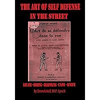 THE ART OF SELF DEFENSE IN THE STREET: Savate - Boxing - Grappling - Cane - Knife THE ART OF SELF DEFENSE IN THE STREET: Savate - Boxing - Grappling - Cane - Knife Kindle Paperback