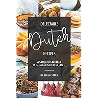 Delectable Dutch Recipes: A Complete Cookbook of Delicious Dutch Dish Ideas! Delectable Dutch Recipes: A Complete Cookbook of Delicious Dutch Dish Ideas! Paperback Kindle
