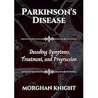PARKINSON’S DISEASE: Decoding Symptoms, Treatment, and Progression (The Health Navigator) PARKINSON’S DISEASE: Decoding Symptoms, Treatment, and Progression (The Health Navigator) Kindle Paperback Audible Audiobook