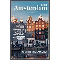 Amsterdam Travel Guide: A Comprehensive Travel Companion for First-Timers & Every Explorer (Charlie The Explorer's Travel Guides)