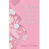 Surrogate Advice; Doing it Without an Agency Surrogate Advice; Doing it Without an Agency Kindle Paperback