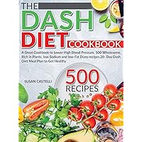 The Dash Diet Cookbook: A Great Cookbook to Lower High Blood Pressure. 500 Wholesome, Rich in Plants, low-Sodium and low-Fat Diary recipes.28- Day Dash Diet Meal Plan to Get Healthy The Dash Diet Cookbook: A Great Cookbook to Lower High Blood Pressure. 500 Wholesome, Rich in Plants, low-Sodium and low-Fat Diary recipes.28- Day Dash Diet Meal Plan to Get Healthy Hardcover Paperback