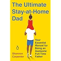 The Ultimate Stay-at-Home Dad: Your Essential Manual for Being an Awesome Full-Time Father The Ultimate Stay-at-Home Dad: Your Essential Manual for Being an Awesome Full-Time Father Paperback Kindle Audible Audiobook