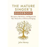 The Mature Singer's Guidebook: Recapture, Revitalize, and Rejuvenate Your Voice for a Lifetime of Singing The Mature Singer's Guidebook: Recapture, Revitalize, and Rejuvenate Your Voice for a Lifetime of Singing Kindle Audible Audiobook Paperback Hardcover