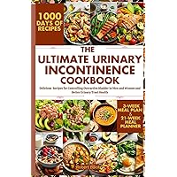 The Ultimate Urinary Incontinence Diet Cookbook: Delicious Recipes for Controlling Overactive Bladder in Men and Women and Better Urinary Tract Health The Ultimate Urinary Incontinence Diet Cookbook: Delicious Recipes for Controlling Overactive Bladder in Men and Women and Better Urinary Tract Health Paperback Kindle