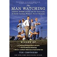 The Man Watching: Anson Dorrance and the University of North Carolina Women's Soccer Dynasty The Man Watching: Anson Dorrance and the University of North Carolina Women's Soccer Dynasty Paperback Kindle