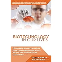 Biotechnology in Our Lives: What Modern Genetics Can Tell You about Assisted Reproduction, Human Behavior, and Personalized Medicine, and Much More Biotechnology in Our Lives: What Modern Genetics Can Tell You about Assisted Reproduction, Human Behavior, and Personalized Medicine, and Much More Kindle Hardcover