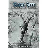 The Good Seed: Planted With Purpose: A Growth Journey The Good Seed: Planted With Purpose: A Growth Journey Paperback