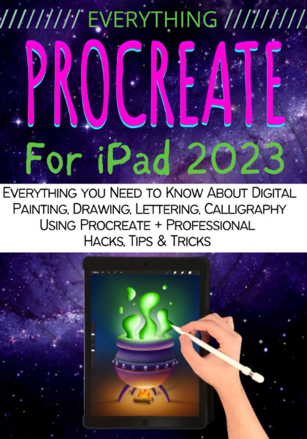 EVERYTHING PROCREATE For iPad: Everything you Need to Know About Digital Painting, Drawing, Lettering, Calligraphy Using Procreate + Professional Hacks, Tips & Tricks (PROCREATE MASTERY GUIDE)