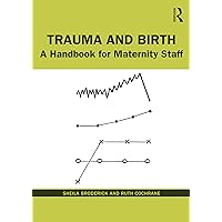 Trauma and Birth: A Handbook for Maternity Staff Trauma and Birth: A Handbook for Maternity Staff Kindle Hardcover Paperback