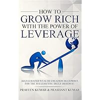 How to Grow Rich with The Power of Leverage: Accelerated Wealth Creation Blueprint, for the Success you truly deserve! How to Grow Rich with The Power of Leverage: Accelerated Wealth Creation Blueprint, for the Success you truly deserve! Audible Audiobook Kindle Paperback