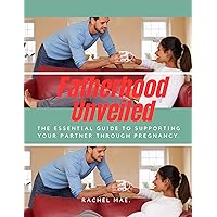 Fatherhood Unveiled :: The Essential Guide to Supporting Your Partner Through Pregnancy. Fatherhood Unveiled :: The Essential Guide to Supporting Your Partner Through Pregnancy. Kindle Paperback
