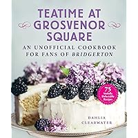 Teatime at Grosvenor Square: An Unofficial Cookbook for Fans of Bridgerton―75 Sinfully Delectable Recipes Teatime at Grosvenor Square: An Unofficial Cookbook for Fans of Bridgerton―75 Sinfully Delectable Recipes Hardcover Kindle