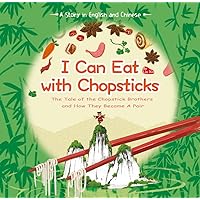 I Can Eat with Chopsticks: The Tale of the Chopstick Brothers and How They Became a Pair - A Story in English and Chinese I Can Eat with Chopsticks: The Tale of the Chopstick Brothers and How They Became a Pair - A Story in English and Chinese Hardcover