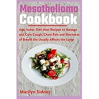 Mesothelioma Cookbook: Anti-tumor Diet Meal Recipes to Manage and Cure Cough, Chest Pain and Shotness of Breath the Usually Affects the Lungs Mesothelioma Cookbook: Anti-tumor Diet Meal Recipes to Manage and Cure Cough, Chest Pain and Shotness of Breath the Usually Affects the Lungs Paperback Kindle