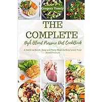 THE COMPLETE HIGH BLOOD PRESSURE DIET COOKBOOK: A Guide on Quick, Easy and Tasty Meals to Help Lower Your Blood Pressure THE COMPLETE HIGH BLOOD PRESSURE DIET COOKBOOK: A Guide on Quick, Easy and Tasty Meals to Help Lower Your Blood Pressure Paperback Kindle