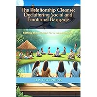 The Relationship Cleanse: Decluttering Social and Emotional Baggage: Setting Boundaries for a Healthier You