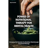 POWER OF NUTRITIONAL THERAPY FOR MENTAL HEALTH: Mental Health Nutrition, cooking, Diet, Nutritional Therapy, Counseling, Eating Habits, Supplements, plan, food, Treatment, Benefits, Balance, tips, POWER OF NUTRITIONAL THERAPY FOR MENTAL HEALTH: Mental Health Nutrition, cooking, Diet, Nutritional Therapy, Counseling, Eating Habits, Supplements, plan, food, Treatment, Benefits, Balance, tips, Kindle Paperback