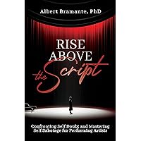 Rise Above The Script: Confronting Self Doubt and Mastering Self Sabotage for Performing Artists