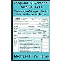 Inequality & Personal Income Taxes: The Mirage of Progressive Tax Rates in the United States (Economics) Inequality & Personal Income Taxes: The Mirage of Progressive Tax Rates in the United States (Economics) Kindle Hardcover Paperback