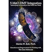 5-MeO-DMT Integration: Embodying Nonduality is Not What You Think (The Entheogenic Evolution) 5-MeO-DMT Integration: Embodying Nonduality is Not What You Think (The Entheogenic Evolution) Paperback Kindle