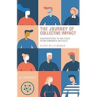 The Journey of Collective Impact: Contributions to the Field from Tamarack Institute The Journey of Collective Impact: Contributions to the Field from Tamarack Institute Kindle Paperback Hardcover