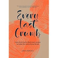 Every Last Crumb: From fresh loaf to final crust, recipes to make the most of your bread Every Last Crumb: From fresh loaf to final crust, recipes to make the most of your bread Hardcover Kindle