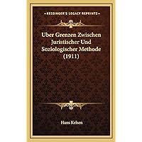 Uber Grenzen Zwischen Juristischer Und Soziologischer Methode (1911) (German Edition) Uber Grenzen Zwischen Juristischer Und Soziologischer Methode (1911) (German Edition) Hardcover Paperback
