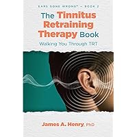 The Tinnitus Retraining Therapy Book: Walking You Through TRT (Ears Gone Wrong(tm)) The Tinnitus Retraining Therapy Book: Walking You Through TRT (Ears Gone Wrong(tm)) Paperback Kindle