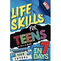 Life Skills For Teens: Transform Your Life In 7 Days: Includes FREE WORKBOOK Life Skills For Teens: Transform Your Life In 7 Days: Includes FREE WORKBOOK Paperback Kindle Hardcover