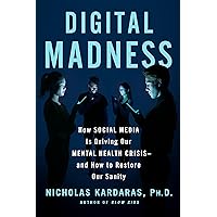 Digital Madness: How Social Media Is Driving Our Mental Health Crisis--and How to Restore Our Sanity Digital Madness: How Social Media Is Driving Our Mental Health Crisis--and How to Restore Our Sanity Hardcover Audible Audiobook Kindle Paperback