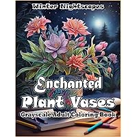 Enchanted Plant Vases Winter Nightscapes Grayscale Adult Coloring Book: A Magical Coloring Journey through 50 Winter Plants and Romantic Night Nature ... Winter Landscapes Coloring (French Edition)
