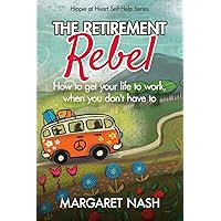 The Retirement Rebel: How to get your life to work, when you don’t have to (Hippie-at-Heart Self-Help Series) The Retirement Rebel: How to get your life to work, when you don’t have to (Hippie-at-Heart Self-Help Series) Paperback Kindle