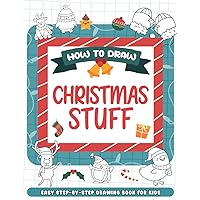 How To Draw Christmas Stuff: Simple Steps to Drawing Christmas Stuff for Kids, Teens, All Ages. Easy Sketch Guide for Beginners, Perfect Gifts For Birthday, For Mindfulness