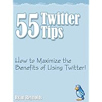 55 Twitter Tips - How to Maximize the Benefits of Using Twitter!