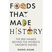 Foods That Made History: The Big Names Behind the World’s Favorite Dishes Foods That Made History: The Big Names Behind the World’s Favorite Dishes Kindle Paperback