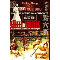 Authentic Shaolin Heritage: Dian Xue Shu (Dim Mak): Skill of Acting on Acupoints Authentic Shaolin Heritage: Dian Xue Shu (Dim Mak): Skill of Acting on Acupoints Paperback