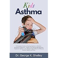 Kids Asthma: A Complete Guide to Healing Asthma in Children - Symptoms Diagnosis, Triggers and Allergy Management, Treatment Options, and Lifestyle Adjustment ... and Cure. (Family Health and Wellness) Kids Asthma: A Complete Guide to Healing Asthma in Children - Symptoms Diagnosis, Triggers and Allergy Management, Treatment Options, and Lifestyle Adjustment ... and Cure. (Family Health and Wellness) Kindle Hardcover Paperback