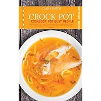 Crock Pot Cookbook for Busy People: Quick & Easy every day food recipes. 50 Recipes to lose weight, lower blood pressure, get lean and reduce the risk of heart disease Crock Pot Cookbook for Busy People: Quick & Easy every day food recipes. 50 Recipes to lose weight, lower blood pressure, get lean and reduce the risk of heart disease Hardcover Paperback