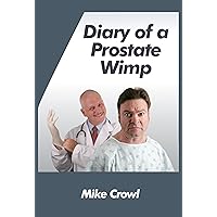 Diary of a Prostate Wimp: How I survived a prostate biopsy, catheters, infections, and the joys and woes of water retention. Diary of a Prostate Wimp: How I survived a prostate biopsy, catheters, infections, and the joys and woes of water retention. Kindle Paperback